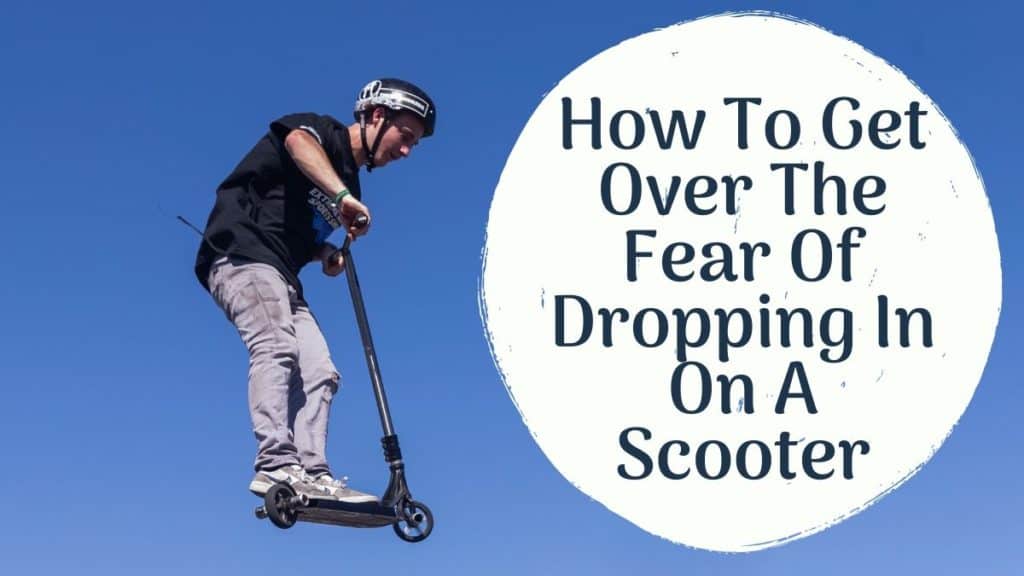 Top 15 Steps of How to Get Over the Fear of Dropping in On A Scooter? 1 How To Get Over The Fear Of Dropping In On A Scooter