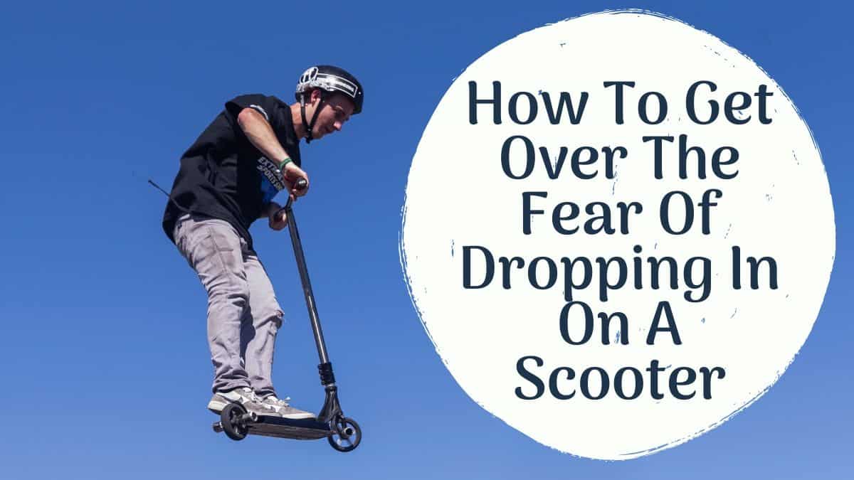 How To Get Over The Fear Of Dropping In On A Scooter