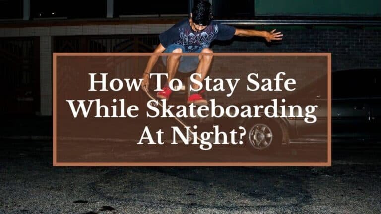 How To Stay Safe While Skateboarding At Night